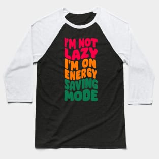 I'm not lazy, I'm on Energy Saving Mode Baseball T-Shirt